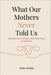 What Our Mothers Never Told Us: Menopause, changes, and everything in between by Carla Gontijo