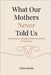What Our Mothers Never Told Us: Menopause, changes, and everything in between by Gontijo, Carla
