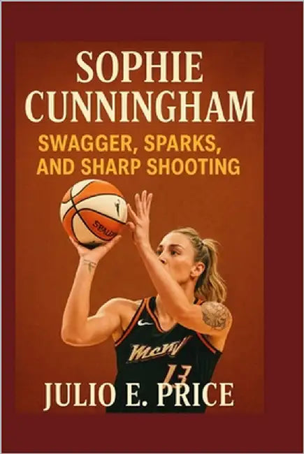 Sophie Cunningham: Swagger, Sparks, and Sharp Shooting' by Price, Julio E.