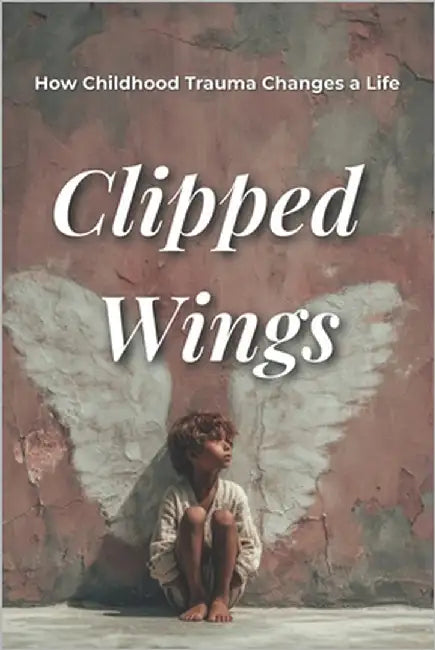 Clipped Wings: How Childhood Trauma Changes a Life by Romero, Olivia