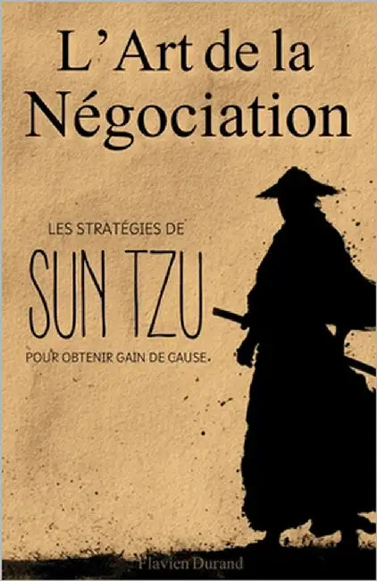 L'Art de la Négociation: Les Stratégies de Sun Tzu pour Obtenir Gain de Cause by Durand, Flavien
