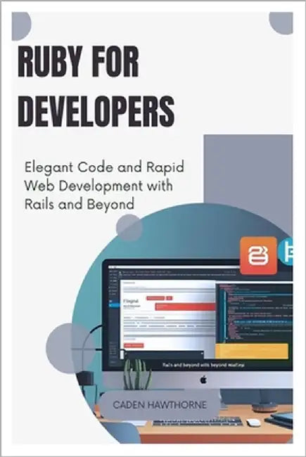Ruby for Developers: Elegant Code and Rapid Web Development with Rails and Beyond by Hawthorne, Caden