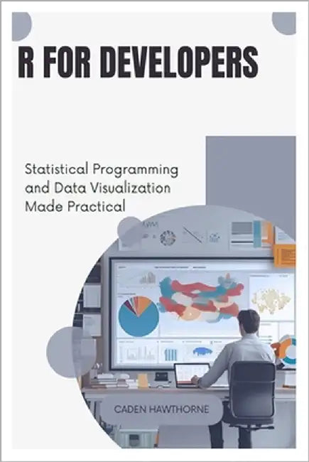 R for Developers: Statistical Programming and Data Visualization Made Practical by Hawthorne, Caden