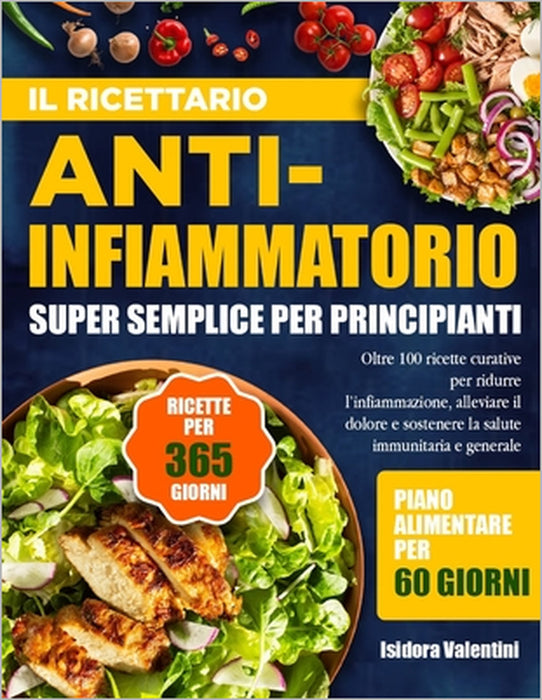 Il Ricettario Anti-Infiammatorio Super Semplice Per Principianti: Oltre 100 ricette curative per ridurre l'infiammazione, alleviare il dolore e sosten by Isidora Valentini