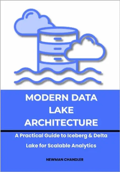 Modern Data Lake Architecture: A Practical Guide to Iceberg & Delta Lake for Scalable Analytics by Chandler, Newman