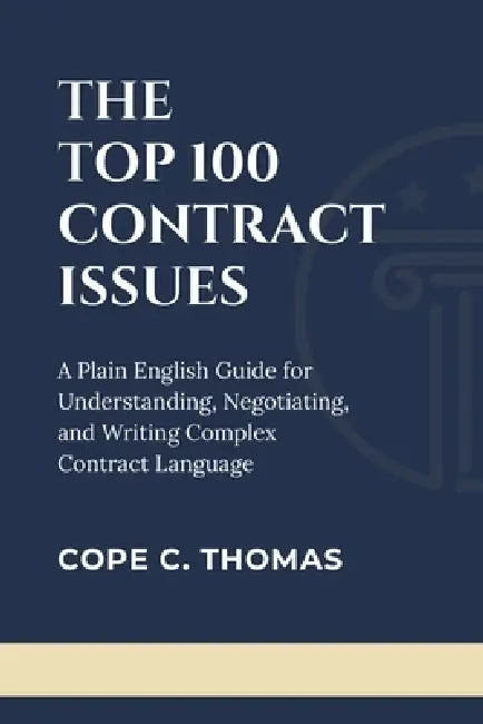 The Top 100 Contract Issues: A Plain English Guide for Understanding, Negotiation, and Writing Complex Contract Language by Cope C. Thomas