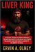 Liver King: A Factual Account of Brian Johnson's Online Challenge to Joe Rogan, His Fitness Philosophy, and the Events Leading to His Arrest in Texas. by A. Olney, Ervin