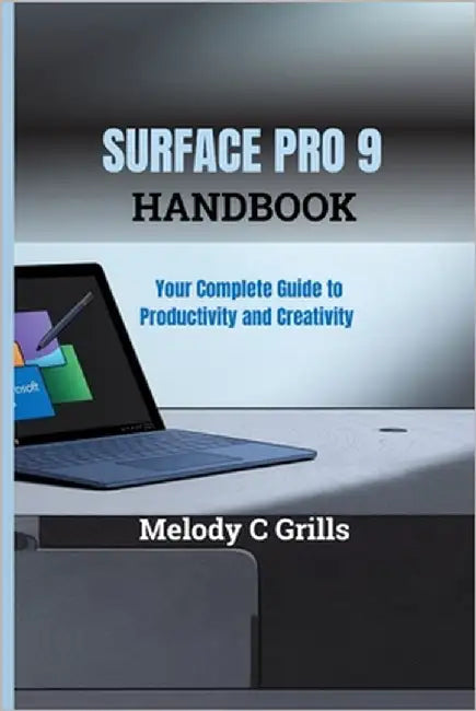 Surface Pro 9 Handbook: Your Complete Guide to Productivity and Creativity by Grills, Melody C.