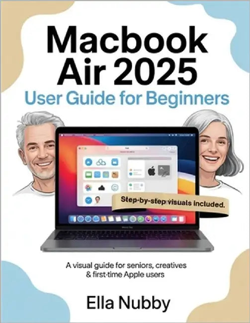 MacBook Air 2025 for Beginners: A Visual Guide for Seniors, Creatives & First-Time Apple Users by Nubby, Ella