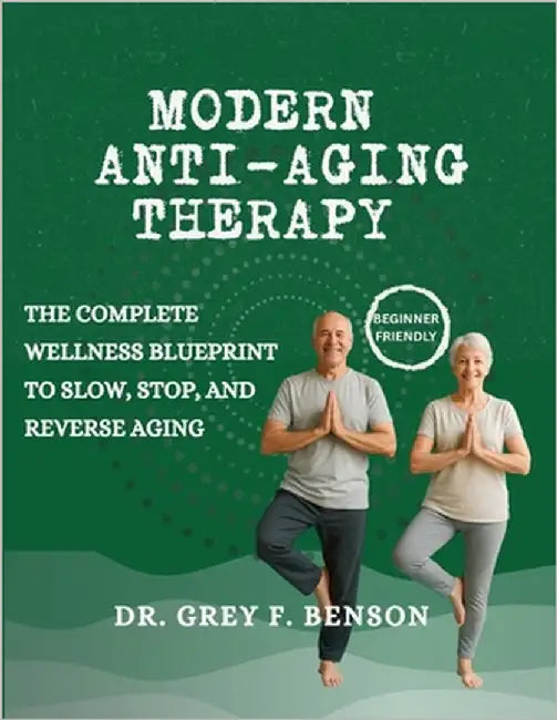 Modern Anti-Aging Therapy: The Complete Wellness Blueprint to Slow, Stop, and Reverse Aging by Benson, Grey F.
