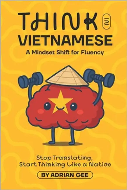 Think in Vietnamese: A Mindset Shift for Fluency by Gee, Adrian