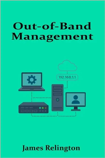 Out-of-Band Management: KVM over IP, iLO, and Remote Console Access by Relington, James