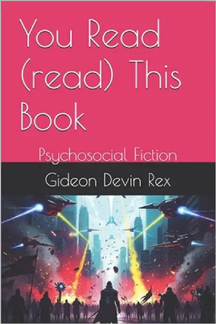 You Read (read) This Book: Psychosocial Fiction by Rex, Gideon Devin
