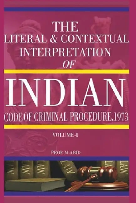 The Literal & Contextual Interpretation of The INDIAN CODE OF CRIMINAL PROCEDURE, 1973 - Volume 1 by Prof M. Abid Manchester Uk