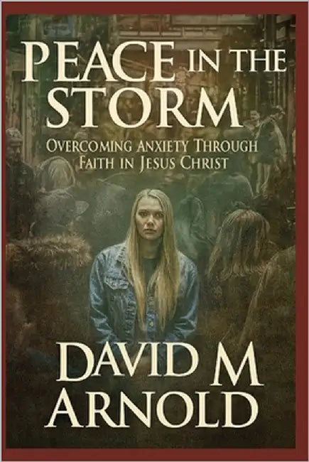 Peace in the Storm: Overcoming Anxiety Through Faith in Jesus Christ by M. Arnold, David