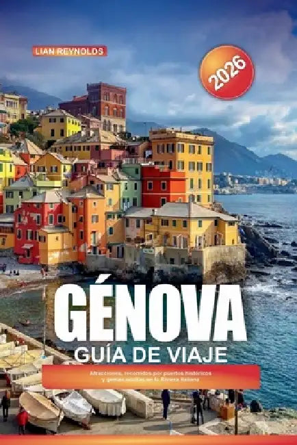 Guía de Viaje Génova 2026: Atracciones, recorridos por puertos históricos y gemas ocultas en la Riviera italiana by Lian Reynolds