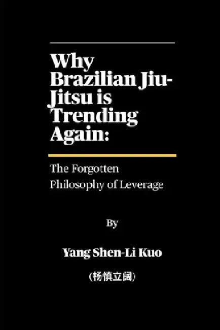 Why Brazilian Jiu-Jitsu is Trending Again: The Forgotten Philosophy of Leverage: How 100-Year-Old Techniques Still Beat Strength in the TikTok Era by  Kuo (杨慎立阔)