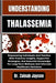 Understanding Thalassemia: Empowering Individuals And Families With Practical Insights, Supportive Strategies, And Essential Knowledge For Long-Term W by Zainab Jaycee