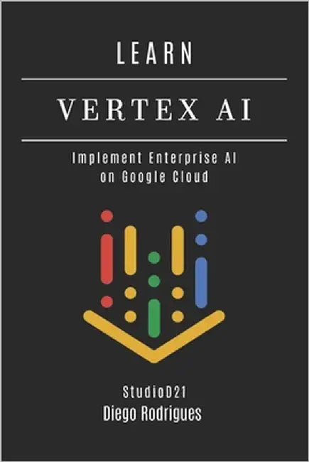 Learn Vertex AI: Implement Enterprise AI on Google Cloud by Smart Tech Content, Studiod21