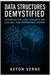Data Structures Demystified: Mastering the Core Concepts for Scalable, High- Performance Systems by Verne, Axton