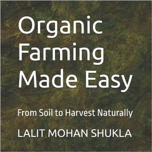 Organic Farming Made Easy: From Soil to Harvest Naturally by Shukla, Pavan