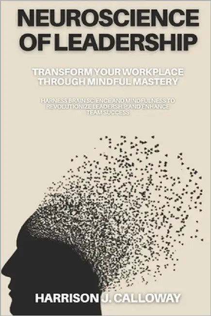 Neuroscience of Leadership: Transform Your Workplace Through Mindful Mastery: Harness Brain Science and Mindfulness to Revolutionize Leadership and En by Thompson, Sarah