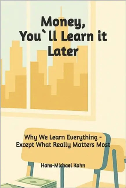 Money, You`ll Learn It Later by Kahn, Hans-Michael