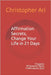 Affirmation Secrets, Change Your Life in 21 Days: 9 Aspects 99 Powerful Topics 9 Affirmations Each by Ari, Christopher