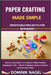 Paper Crafting Made Simple: PROFITABLE PROJECTS FOR BEGINNERS: Step-by-Step Guide to Creating & Selling Stunning Handmade Crafts - Master Techniques, by Nagel, Dominik