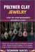 Polymer Clay Jewelry: STEP-BY-STEP BEGINNER'S BUSINESS GUIDE: Polymer Clay Jewelry: Step-by-Step Beginner's Business Guide - Master Essential Techniqu by Nagel, Dominik