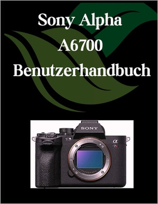 Sony Alpha A6700 Benutzerhandbuch: Ein umfassendes und detailliertes Handbuch für Fotografen und Kreative für Anfänger und Fortgeschrittene, Tipps zur by Zoey Fortnite
