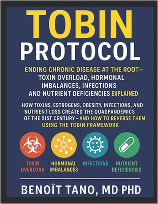 The Tobin Protocol: Ending Chronic Disease at the Root - Toxin Overload, Biological Imbalances (Hormonal Imbalances), Infections, and Nutrient Deficie by Benoit Tano