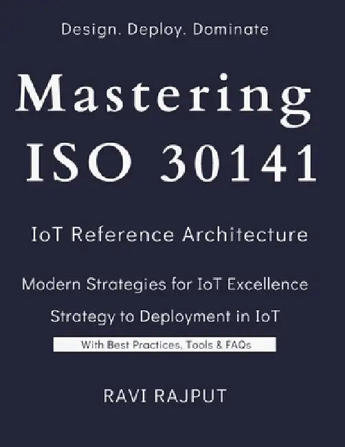 Mastering ISO 30141: IoT Reference Architecture and Edge AI: ISO 30141 Made Simple: From Beginner to Expert in IoT Reference Architectures Designing F by Ravi Rajput