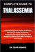 Complete Guide to Thalassemia: Understanding Blood Health Challenges, Managing Everyday Symptoms, Supporting Emotional Wellbeing, And Navigating Medic by Sean Armani
