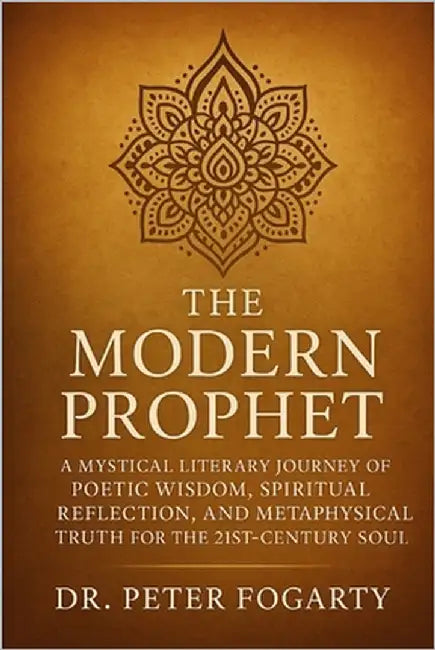 The Modern Prophet: A Mystical Literary Journey of Poetic Wisdom, Spiritual Reflection, and Metaphysical Truth for the 21st-Century Soul by Fogarty, Peter