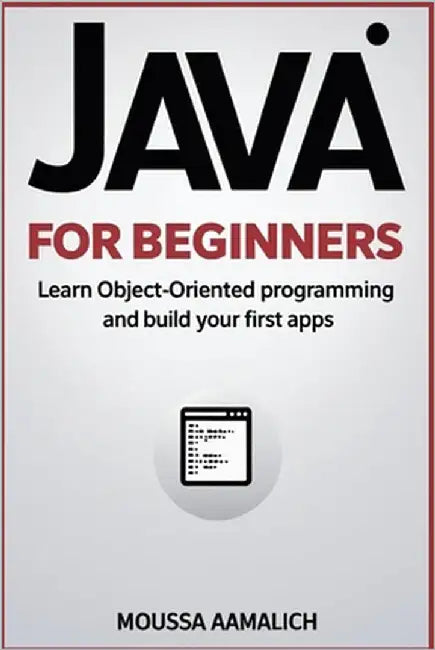 Java for Beginners: Learn Object-Oriented Programming and Build Your First Apps by Aamalich, Moussa
