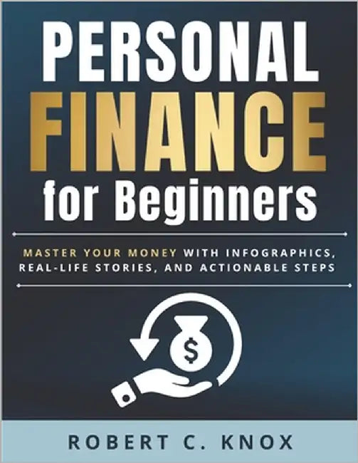 Personal Finance for Beginners: Master Your Money with Infographics, Real-Life Stories, and Actionable Steps by Knox, Robert C.