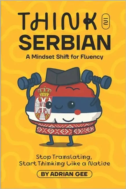 Think in Serbian: A Mindset Shift for Fluency by Gee, Adrian