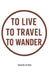 To live, to travel, to wander: A true memoir of a wondering backpacker... by Danilo Di Dio
