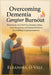 Overcoming Dementia Caregiver Burnout: Mastering the Art of Self-Care, Boundary Setting, Stress Management, and Emotional Resilience for a Fulfilling by Eleanora O. Vale