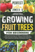 Growing Fruit Trees For Beginners: Grow Delicious Fruit Naturally in USDA Zones 6-8. A Hands-On Guide For Small Gardens, Home Orchards, And a More Sel by Greenfell, Sienna