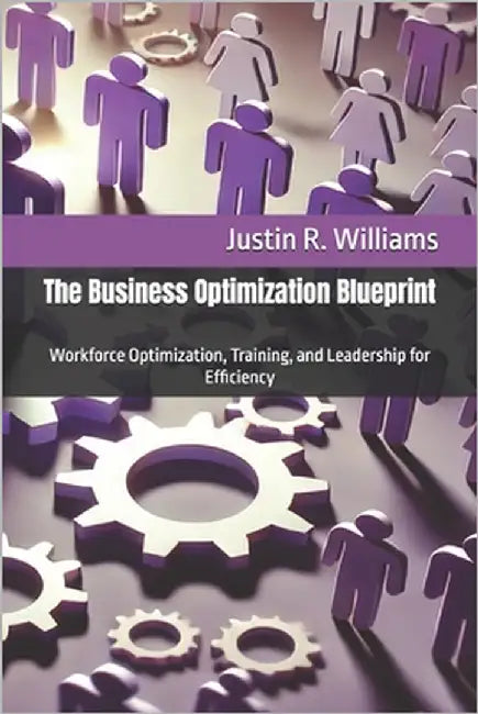The Business Optimization Blueprint: Workforce Optimization, Training, and Leadership for Efficiency by Williams, Justin R.