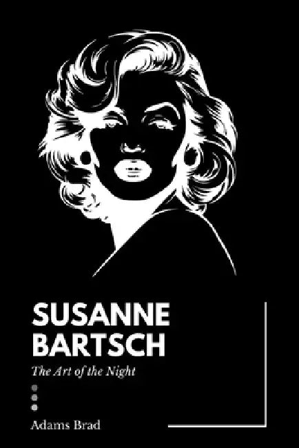 Susanne Bartsch The Art of the Night: How One Visionary Transformed Nightlife, Fashion, and Art by Adams Brad