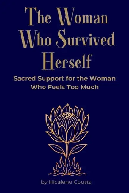 The Woman Who Survived Herself: Sacred Support for the Woman Who Feels Too Much memoir-meets-manual A soul guide for women walking through emotional o by Nicalene Coutts