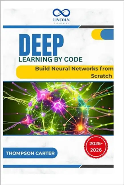 Deep Learning by Code: Build Neural Networks from Scratch by Carter, Thompson