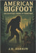 American Bigfoot: Encounters from the Frontier by Harrow, J. M.