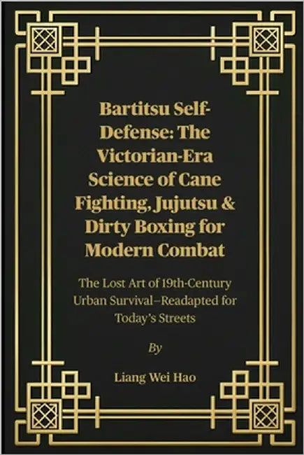Bartitsu Self-Defense: The Victorian-Era Science of Cane Fighting, Jujutsu & Dirty Boxing for Modern Combat: The Lost Art of 19th-Century Urban Surviv by Hao, Liang Wei
