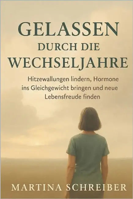 Gelassen durch die Wechseljahre: Hitzewallungen lindern, Hormone ins Gleichgewicht bringen und neue Lebensfreude finden by Schreiber, Martina