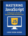 Mastering JavaScript: A Beginner's Guide to Dynamic Web Development by Liew, Voon Kiong