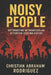 Noisy People: Outsmarting Intimidators and Attention-Seeking Haters by Christian Abraham Rodriguez